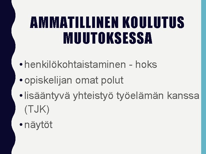 AMMATILLINEN KOULUTUS MUUTOKSESSA • henkilökohtaistaminen - hoks • opiskelijan omat polut • lisääntyvä yhteistyö