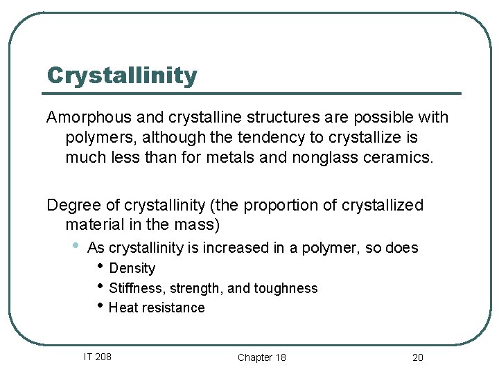 Crystallinity Amorphous and crystalline structures are possible with polymers, although the tendency to crystallize Crystallinity Amorphous and crystalline structures are possible with polymers, although the tendency to crystallize