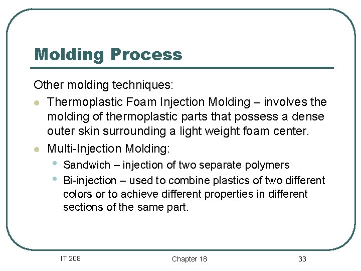 Molding Process Other molding techniques: l Thermoplastic Foam Injection Molding – involves the molding Molding Process Other molding techniques: l Thermoplastic Foam Injection Molding – involves the molding