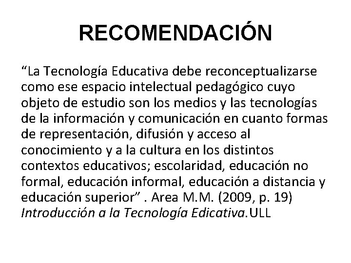 RECOMENDACIÓN “La Tecnología Educativa debe reconceptualizarse como ese espacio intelectual pedagógico cuyo objeto de