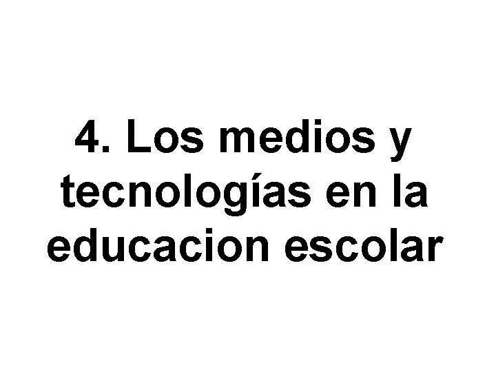 4. Los medios y tecnologías en la educacion escolar 