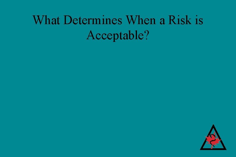 What Determines When a Risk is Acceptable? What Determines When a Risk is Acceptable?