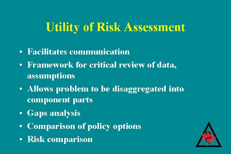 Utility of Risk Assessment • Facilitates communication • Framework for critical review of data, Utility of Risk Assessment • Facilitates communication • Framework for critical review of data,