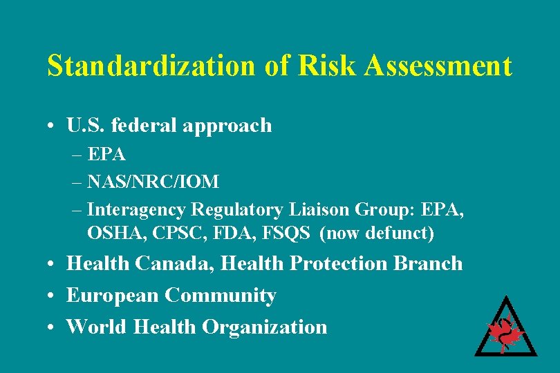 Standardization of Risk Assessment • U. S. federal approach – EPA – NAS/NRC/IOM – Standardization of Risk Assessment • U. S. federal approach – EPA – NAS/NRC/IOM –