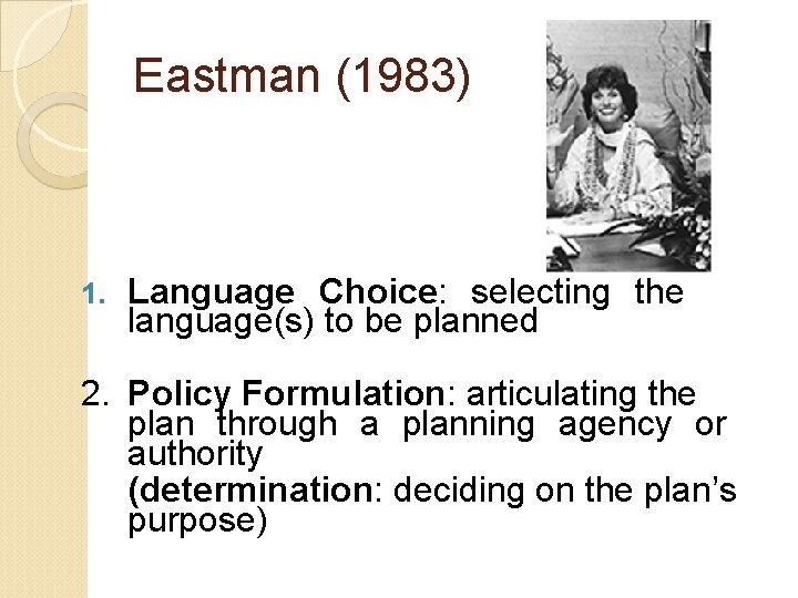 Eastman (1983) 1. Language Choice: selecting the language(s) to be planned 2. Policy Formulation: