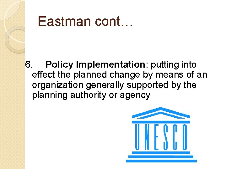 Eastman cont… 6. Policy Implementation: putting into effect the planned change by means of