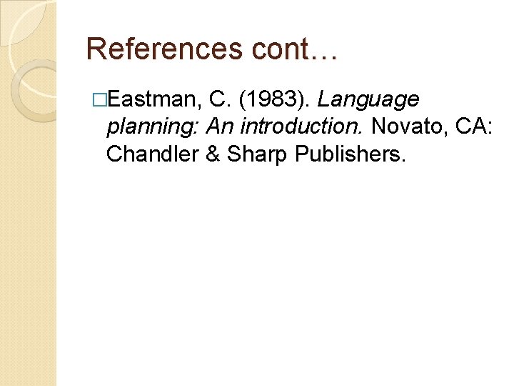 References cont… �Eastman, C. (1983). Language planning: An introduction. Novato, CA: Chandler & Sharp