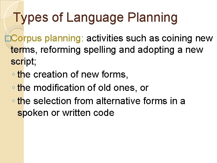 Types of Language Planning �Corpus planning: activities such as coining new terms, reforming spelling