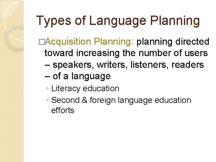 Types of Language Planning �Acquisition Planning: planning directed toward increasing the number of users