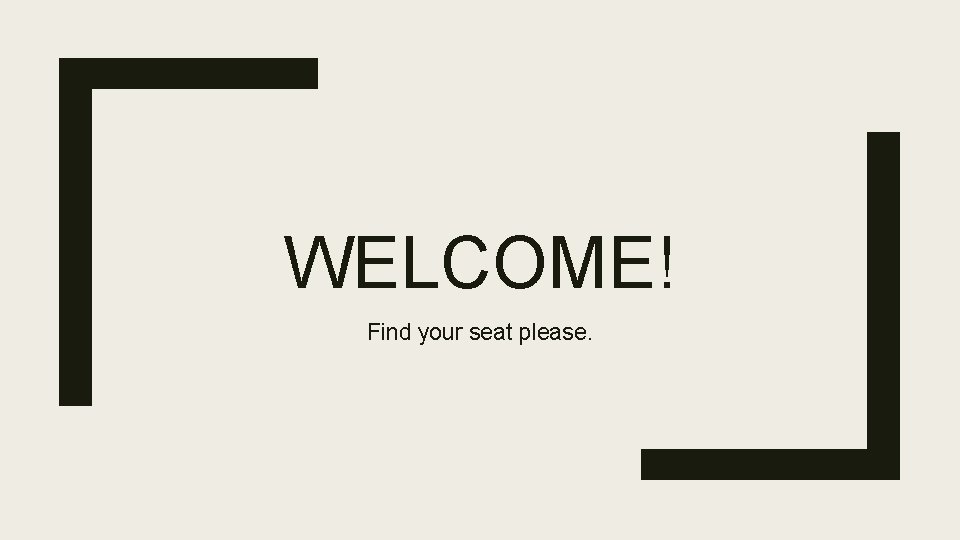 WELCOME! Find your seat please. 