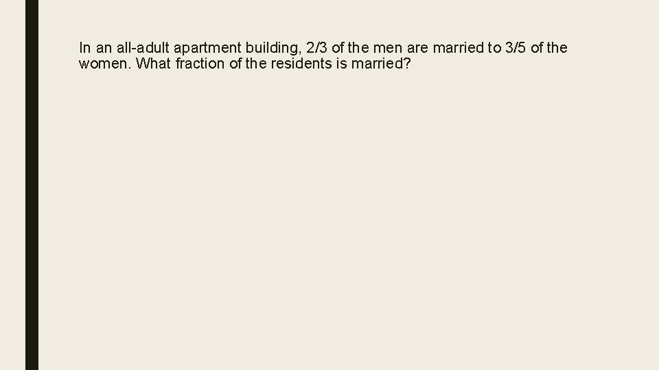 In an all-adult apartment building, 2/3 of the men are married to 3/5 of