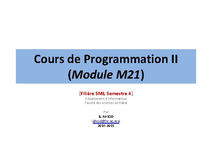 Cours de Programmation II (Module M 21) [Filière SMI, Semestre 4] Département d’Informatique Faculté