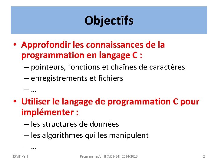 Objectifs • Approfondir les connaissances de la programmation en langage C : – pointeurs,