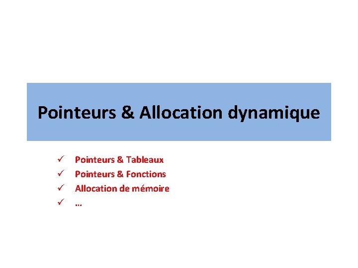 Pointeurs & Allocation dynamique ü ü Pointeurs & Tableaux Pointeurs & Fonctions Allocation de