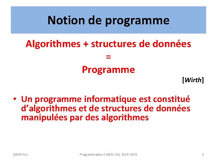 Notion de programme Algorithmes + structures de données = Programme [Wirth] • Un programme