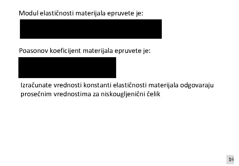 Modul elastičnosti materijala epruvete je: Poasonov koeficijent materijala epruvete je: Izračunate vrednosti konstanti elastičnosti