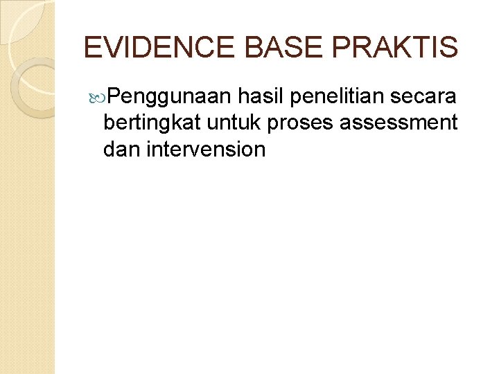 EVIDENCE BASE PRAKTIS Penggunaan hasil penelitian secara bertingkat untuk proses assessment dan intervension 