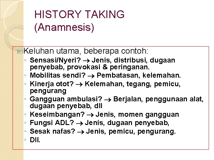 HISTORY TAKING (Anamnesis) Keluhan utama, beberapa contoh: ◦ Sensasi/Nyeri? Jenis, distribusi, dugaan penyebab, provokasi