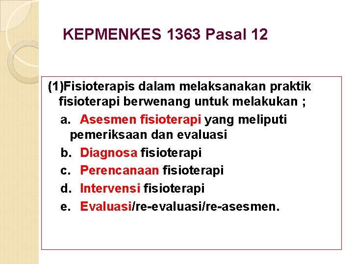 KEPMENKES 1363 Pasal 12 (1)Fisioterapis dalam melaksanakan praktik fisioterapi berwenang untuk melakukan ; a.