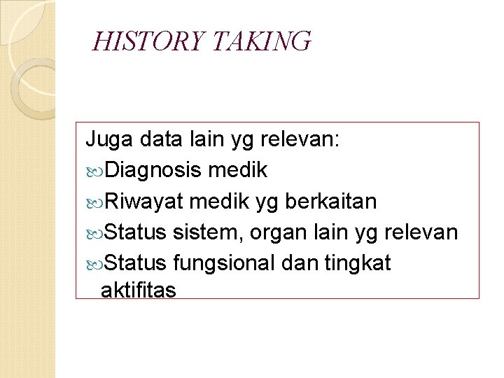 HISTORY TAKING Juga data lain yg relevan: Diagnosis medik Riwayat medik yg berkaitan Status