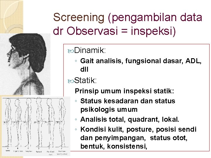 Screening (pengambilan data dr Observasi = inspeksi) Dinamik: ◦ Gait analisis, fungsional dasar, ADL,