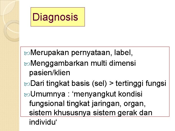 Diagnosis Merupakan pernyataan, label, Menggambarkan multi dimensi pasien/klien Dari tingkat basis (sel) > tertinggi