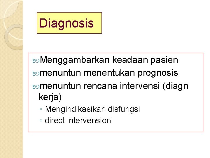Diagnosis Menggambarkan keadaan pasien menuntun menentukan prognosis menuntun rencana intervensi (diagn kerja) ◦ Mengindikasikan
