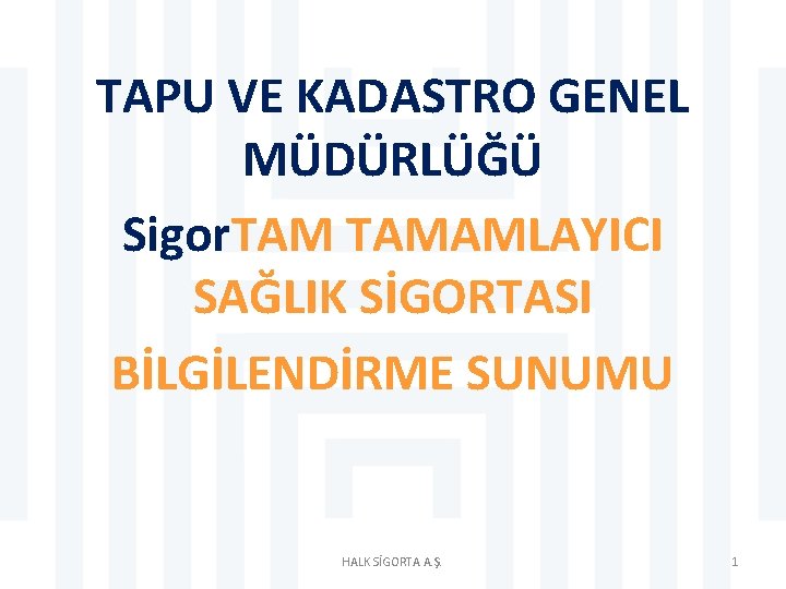 TAPU VE KADASTRO GENEL MÜDÜRLÜĞÜ Sigor. TAMAMLAYICI SAĞLIK SİGORTASI BİLGİLENDİRME SUNUMU HALK SİGORTA A.