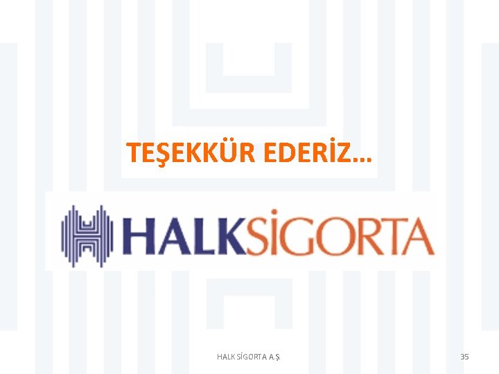 TEŞEKKÜR EDERİZ… HALK SİGORTA A. Ş. 35 