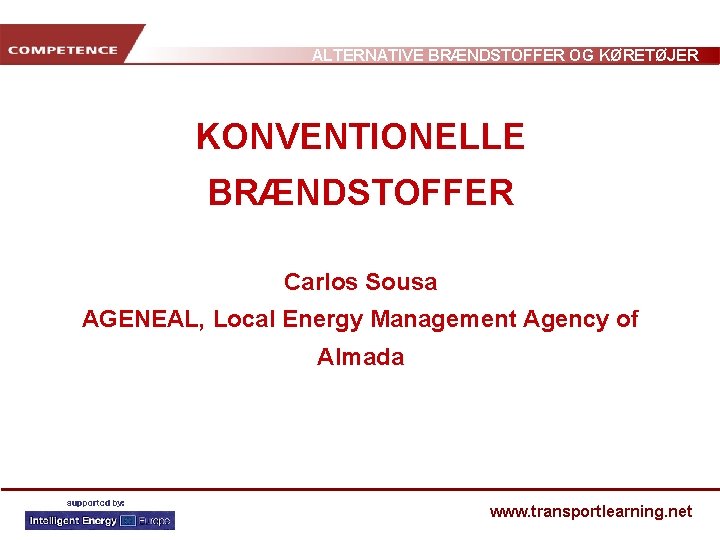 ALTERNATIVE BRÆNDSTOFFER OG KØRETØJER KONVENTIONELLE BRÆNDSTOFFER Carlos Sousa AGENEAL, Local Energy Management Agency of