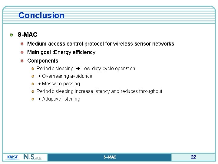 Conclusion S-MAC Medium access control protocol for wireless sensor networks Main goal : Energy