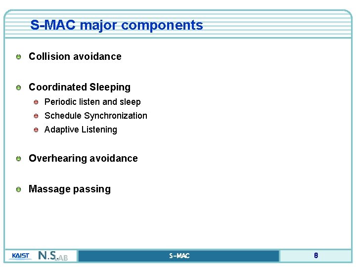 S-MAC major components Collision avoidance Coordinated Sleeping Periodic listen and sleep Schedule Synchronization Adaptive