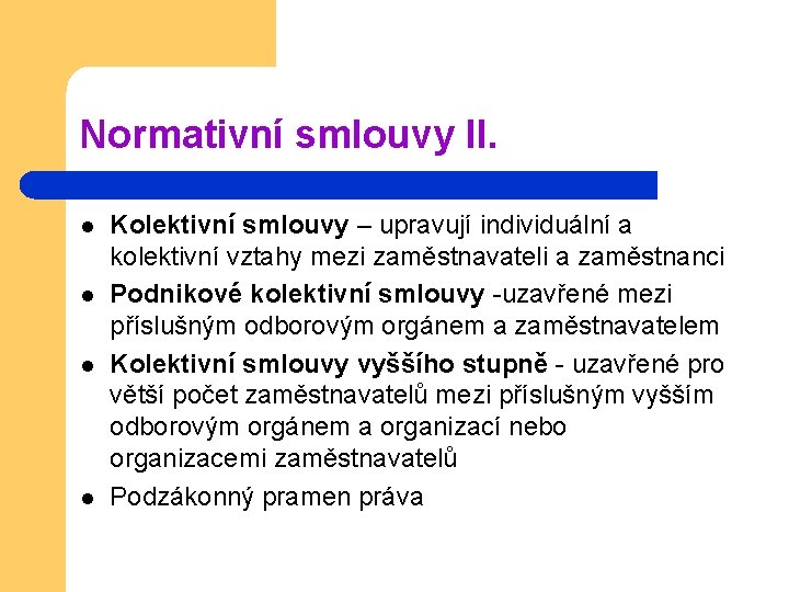 Normativní smlouvy II. l l Kolektivní smlouvy – upravují individuální a kolektivní vztahy mezi