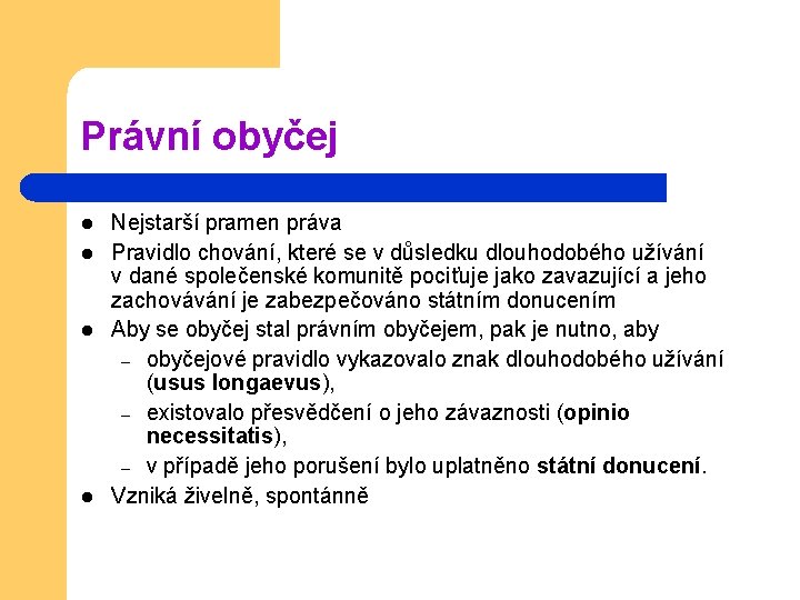 Právní obyčej l l Nejstarší pramen práva Pravidlo chování, které se v důsledku dlouhodobého Právní obyčej l l Nejstarší pramen práva Pravidlo chování, které se v důsledku dlouhodobého