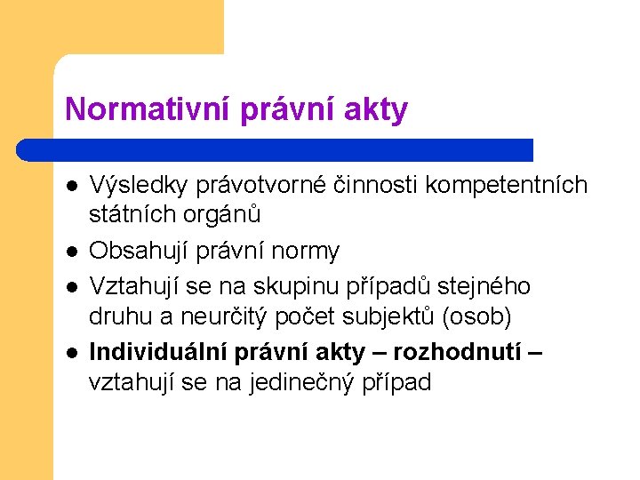 Normativní právní akty l l Výsledky právotvorné činnosti kompetentních státních orgánů Obsahují právní normy