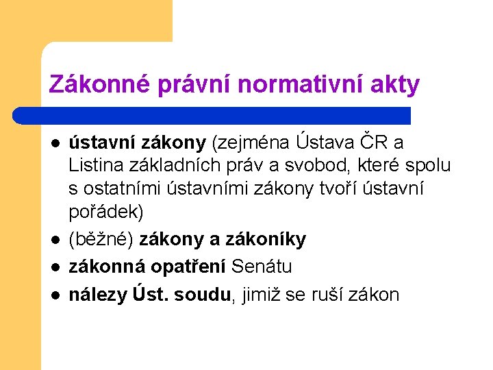 Zákonné právní normativní akty l l ústavní zákony (zejména Ústava ČR a Listina základních