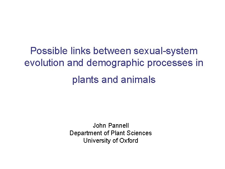 Possible links between sexual-system evolution and demographic processes in plants and animals John Pannell