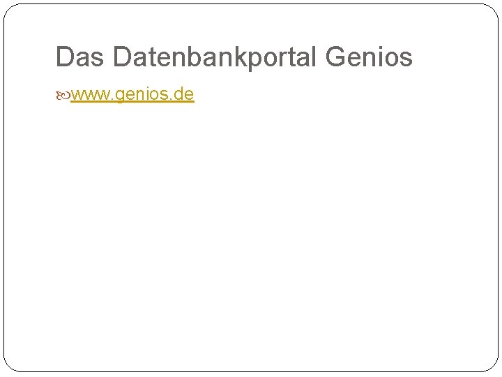 Das Datenbankportal Genios www. genios. de 