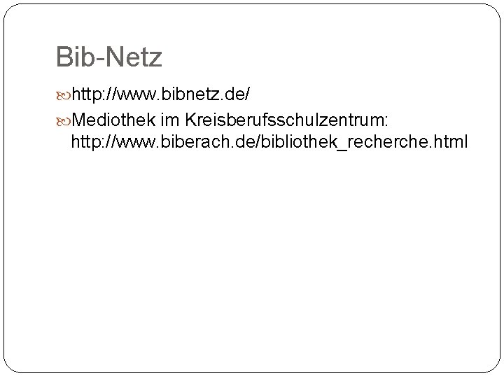 Bib-Netz http: //www. bibnetz. de/ Mediothek im Kreisberufsschulzentrum: http: //www. biberach. de/bibliothek_recherche. html 