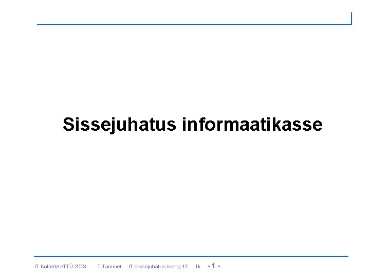 Sissejuhatus informaatikasse IT Kolledzh/TTÜ 2003 T. Tammet IT sissejuhatus loeng 12 lk -1 -