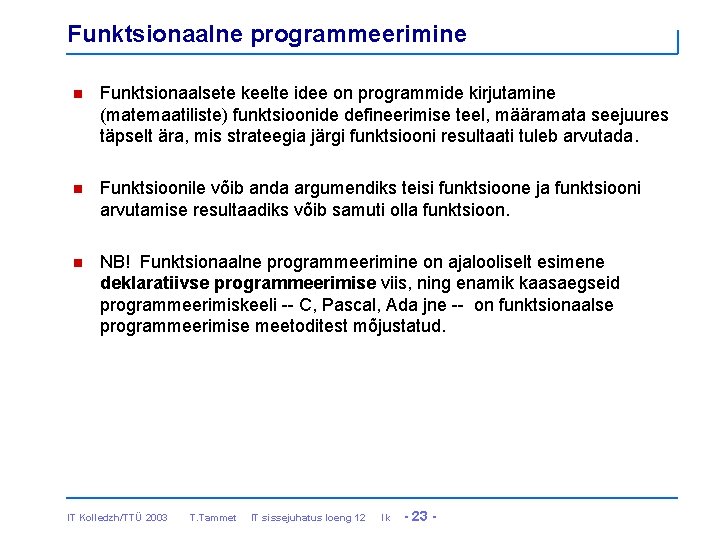 Funktsionaalne programmeerimine n Funktsionaalsete keelte idee on programmide kirjutamine (matemaatiliste) funktsioonide defineerimise teel, määramata