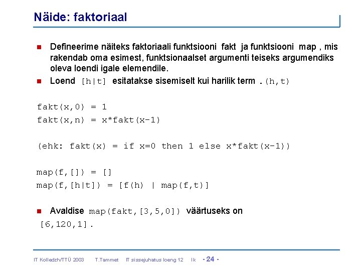 Näide: faktoriaal n n Defineerime näiteks faktoriaali funktsiooni fakt ja funktsiooni map , mis