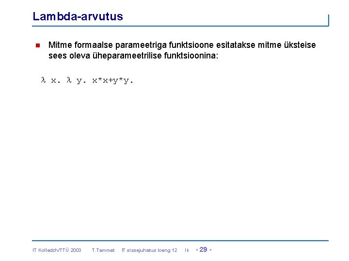 Lambda-arvutus n Mitme formaalse parameetriga funktsioone esitatakse mitme üksteise sees oleva üheparameetrilise funktsioonina: l