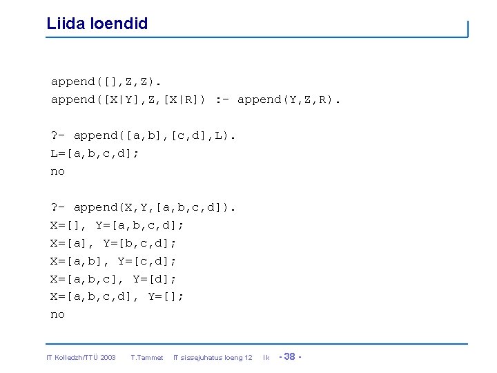 Liida loendid append([], Z, Z). append([X|Y], Z, [X|R]) : - append(Y, Z, R). ?