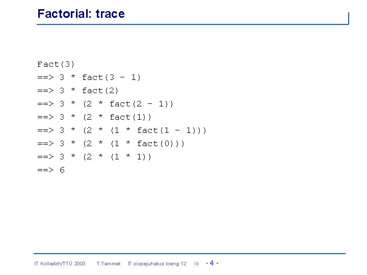 Factorial: trace Fact(3) ==> 3 * ==> 3 * ==> 6 fact(3 - 1)