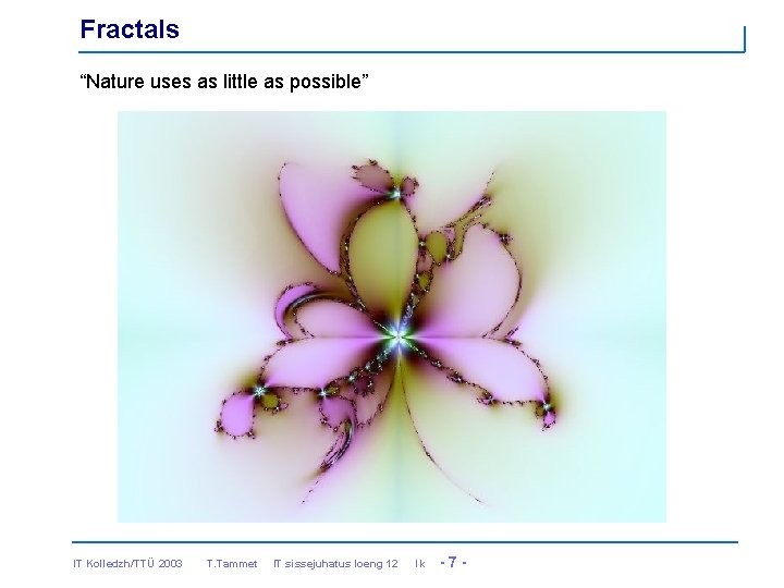 Fractals “Nature uses as little as possible” IT Kolledzh/TTÜ 2003 T. Tammet IT sissejuhatus