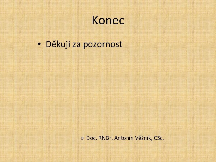 Konec • Děkuji za pozornost » Doc. RNDr. Antonín Věžník, CSc. 