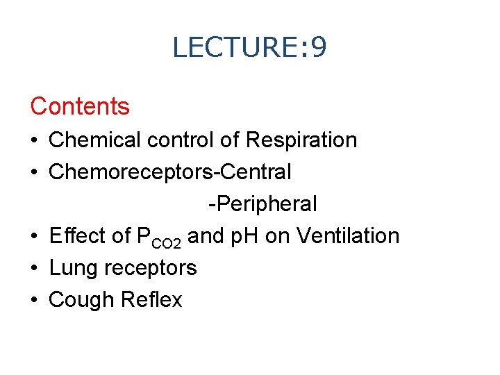 LECTURE: 9 Contents • Chemical control of Respiration • Chemoreceptors-Central -Peripheral • Effect of
