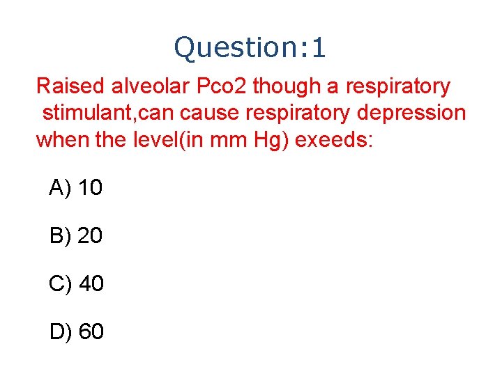 Question: 1 Raised alveolar Pco 2 though a respiratory stimulant, can cause respiratory depression