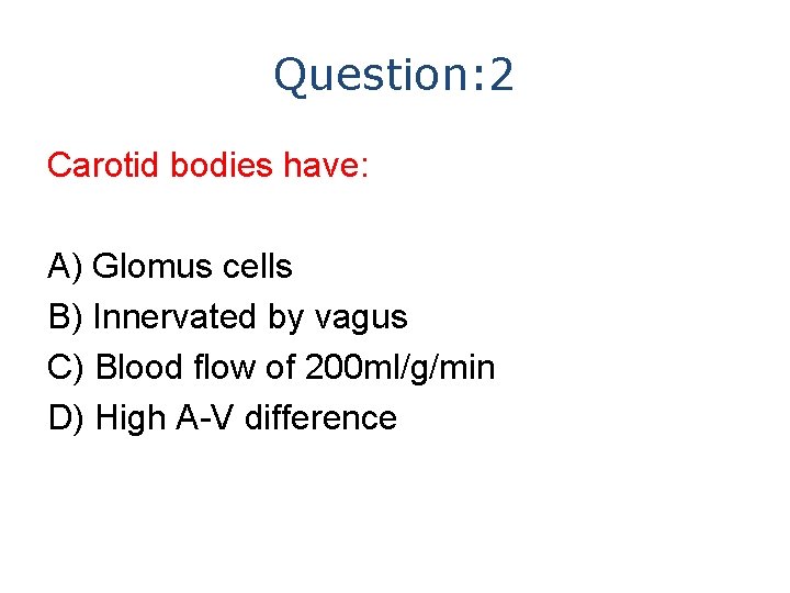 Question: 2 Carotid bodies have: A) Glomus cells B) Innervated by vagus C) Blood